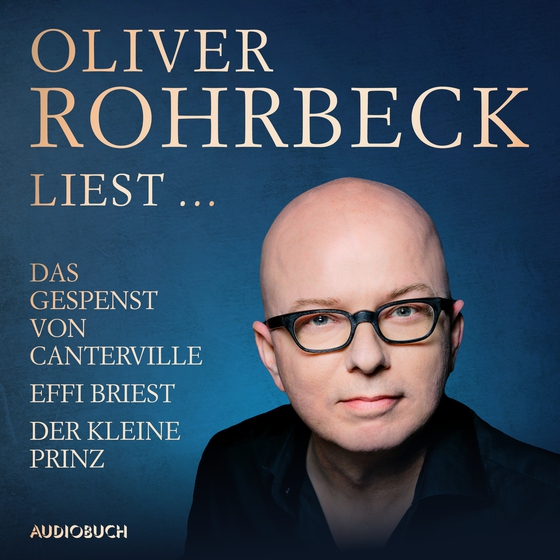 Oliver Rohrbeck liest ... Effi Briest, Der kleine Prinz, Das Gespenst von Canterville