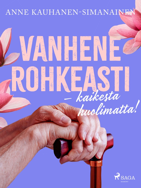 Vanhene rohkeasti – kaikesta huolimatta! (e-bog) af Anne Kauhanen-Simanainen