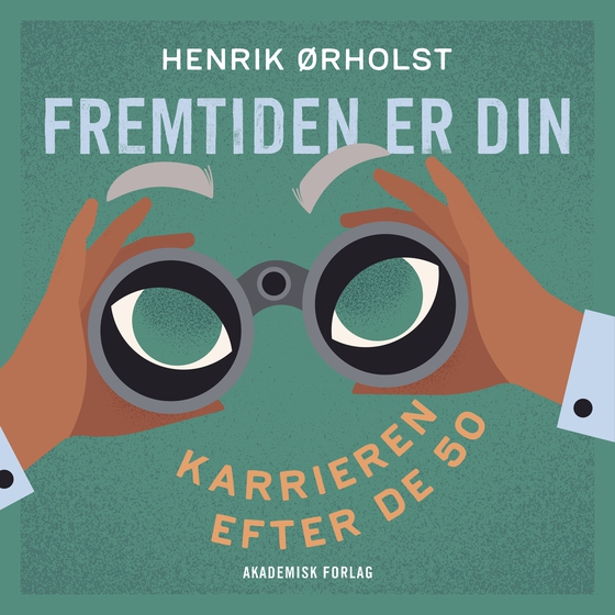 Fremtiden er din - Karrieren efter de 50 (lydbog) af Henrik Ørholst