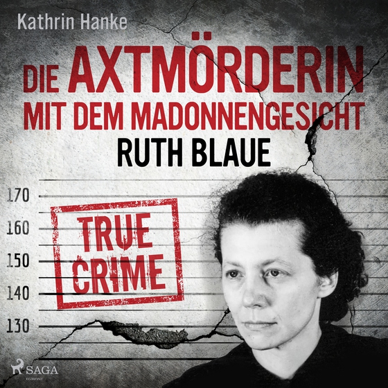 Ruth Blaue - Die Axtmörderin mit dem Madonnengesicht - True Crime (lydbog) af Kathrin Hanke