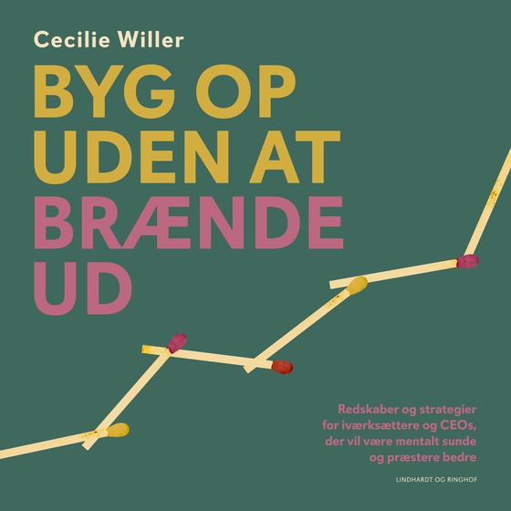 Byg op uden at brænde ud - Redskaber og strategier for iværksættere og CEOs, der vil være mentalt sunde og præstere bedre (lydbog) af Cecilie Willer