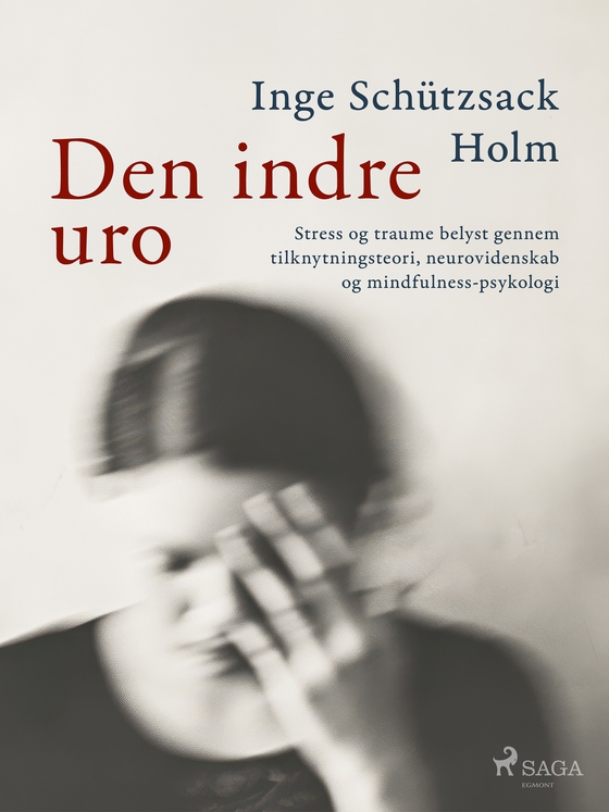 Den indre uro - Stress og traume belyst gennem tilknytningsteori, neurovidenskab og mindfulness-psykologi (e-bog) af Inge Schützsack Holm
