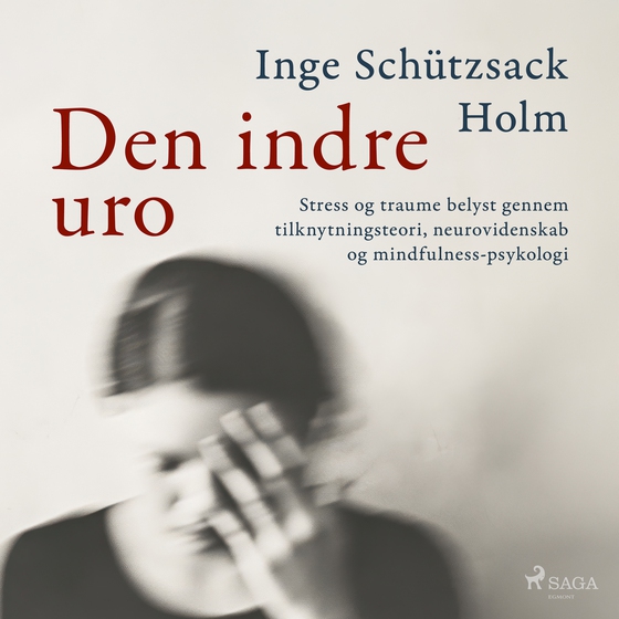 Den indre uro - Stress og traume belyst gennem tilknytningsteori, neurovidenskab og mindfulness-psykologi (lydbog) af Inge Schützsack Holm