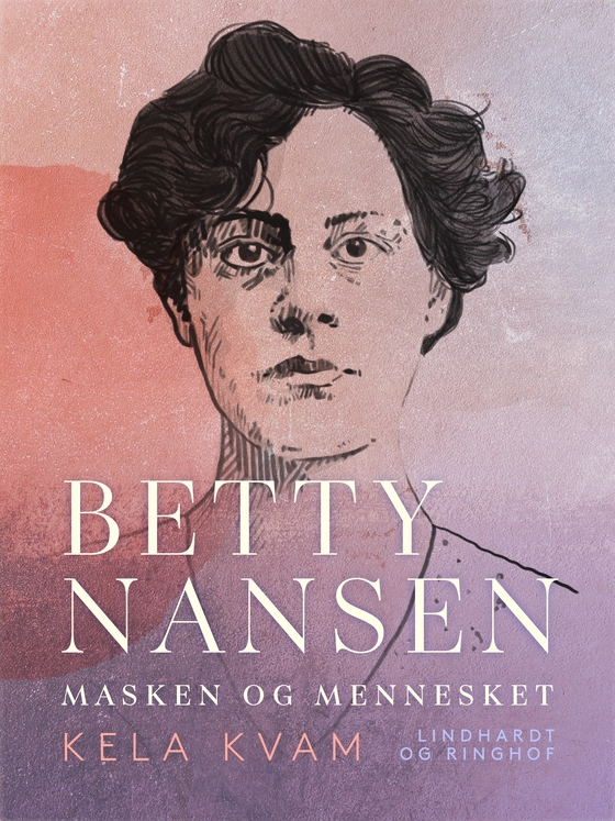 Betty Nansen. Masken og mennesket (e-bog) af Kela Kvam