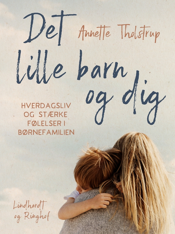 Det lille barn og dig - Hverdagsliv og stærke følelser i børnefamilien (e-bog) af Annette Tholstrup