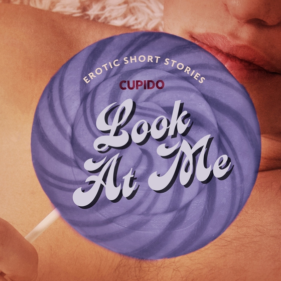 Look At Me - A Collection of Erotic Short Stories from Cupido (lydbog) af Cupido
