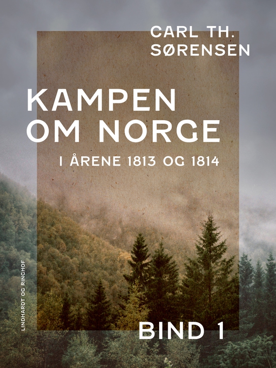 Kampen om Norge i årene 1813 og 1814. Bind 1 - Et bidrag til de nordiske rigers krigshistorie (e-bog) af Carl Th. Sørensen