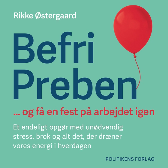 Befri Preben ... og få en fest på arbejdet igen - Et endeligt opgør med unødvendig stress, brok og alt det, der dræner vores energi i hverdagen (lydbog) af Rikke Østergaard