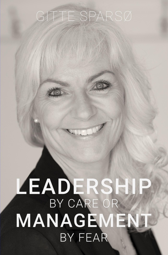 LEADERSHIP BY CARE OR MANAGEMENT BY FEAR (e-bog) af Gitte Sparsø