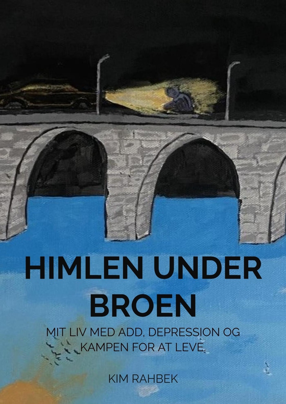 Himlen Under Broen - Mit liv med ADD, depression og kampen for at leve. (e-bog) af Kim Rahbek