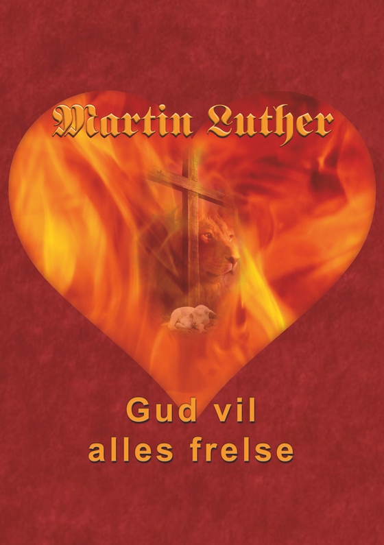 Martin Luther - Gud vil alles frelse - Guds frelsesvilje i dogmehistorisk belysning (e-bog) af Finn B. Andersen