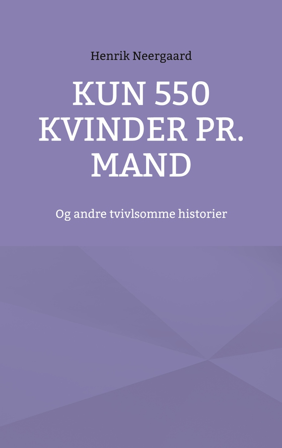 Kun 550 kvinder pr. mand - Og andre tvivlsomme historier (e-bog) af Henrik Neergaard
