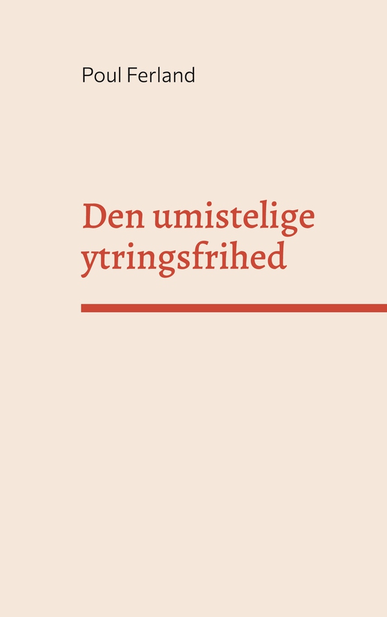 Den umistelige ytringsfrihed - Et essay om ytringsfrihedens og menneskerettigheders grundlag (e-bog) af Poul Ferland