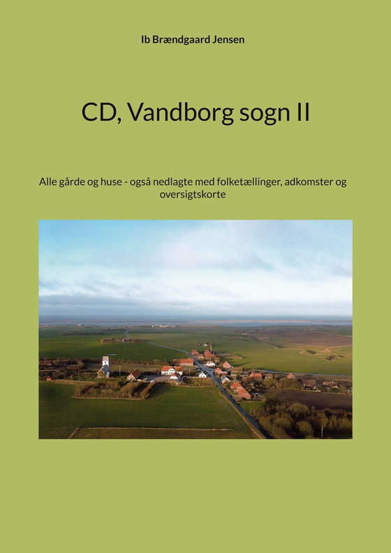 CD Vandborg sogn II - Alle gårde og huse - også nedlagte med folketællinger, adkomster og oversigtskorte (e-bog) af Ib Brændgaard Jensen