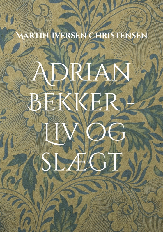 Adrian Bekker - Liv og slægt - Herredsfogeden fra Hollænderbyen (e-bog) af Martin Iversen Christensen