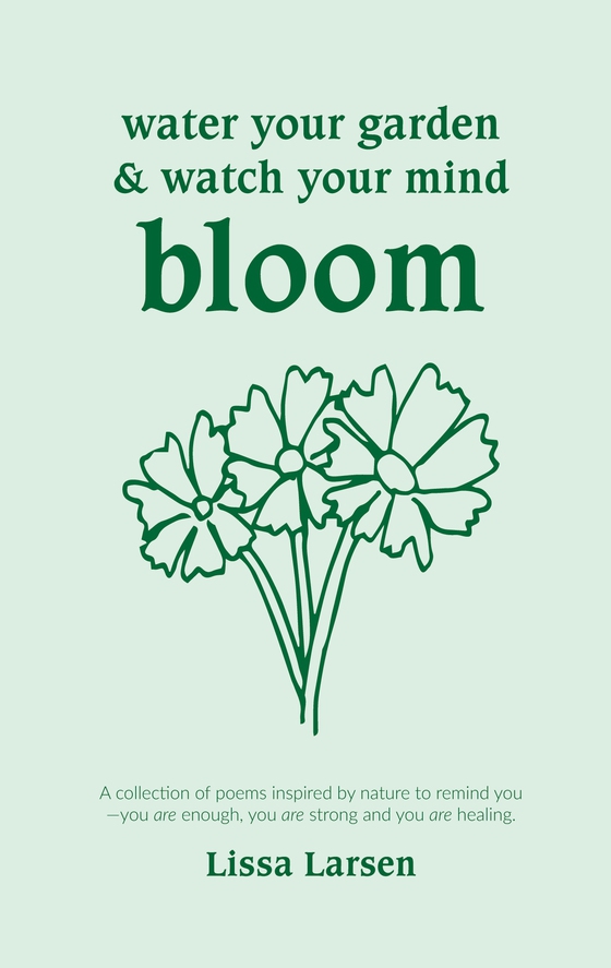 Water Your Garden and Watch Your Mind Bloom - A collection of poems inspired by nature to remind you that you are enough, you are strong and you are healing. (e-bog) af Lissa Larsen