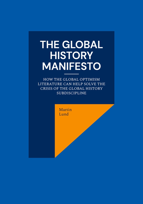 The Global History Manifesto - How the Global Optimism Literature Can Help Solve the Crisis of the Global History Subdiscipline (e-bog) af Martin Lund