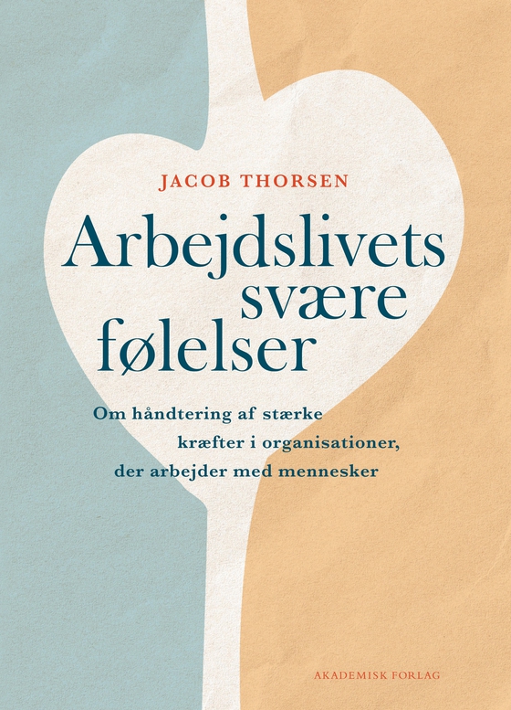 Arbejdslivets svære følelser - Om håndtering af stærke kræfter i organisationer, der arbejder med mennesker (e-bog) af Jacob Thorsen