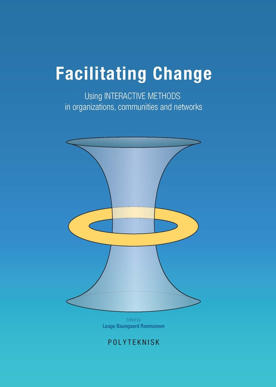 Facilitating Change - Using INTERACTIVE METHODS in organizations, communities and networks (e-bog) af Lauge Baungaard Rasmussen