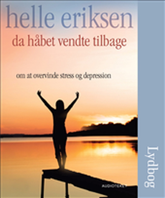 Da håbet vendte tilbage - Om at overvinde stress og depression (lydbog) af Helle Eriksen