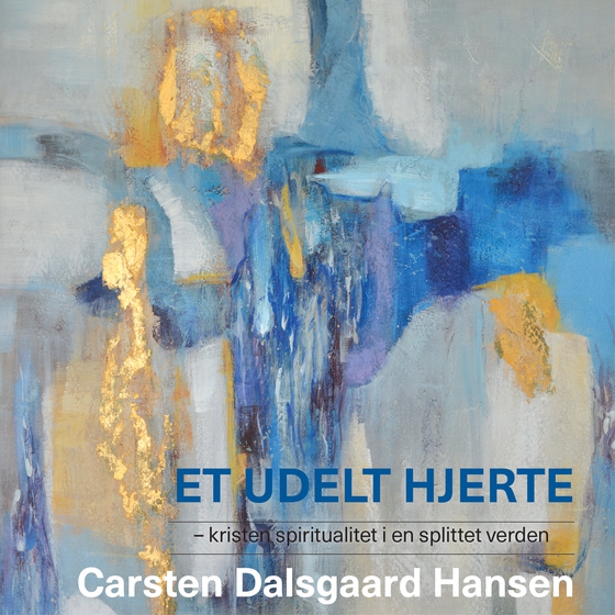 Et udelt hjerte - Kristen spiritualitet i en splittet verden (lydbog) af Carsten Dalsgaard Hansen