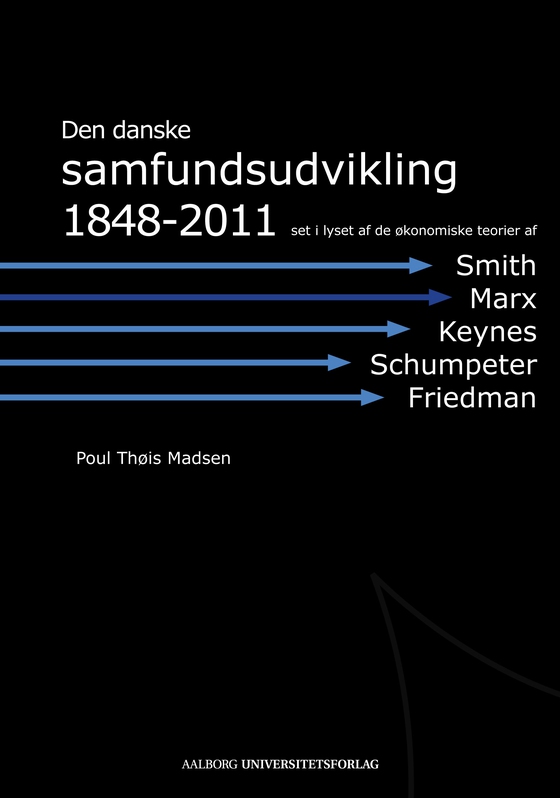Den danske samfundsudvikling 1848-2011 - set i lyset af de økonomiske teorier af Smith, Marx, Keynes, Shumpeter og Friedman (e-bog) af Poul Thøis Madsen