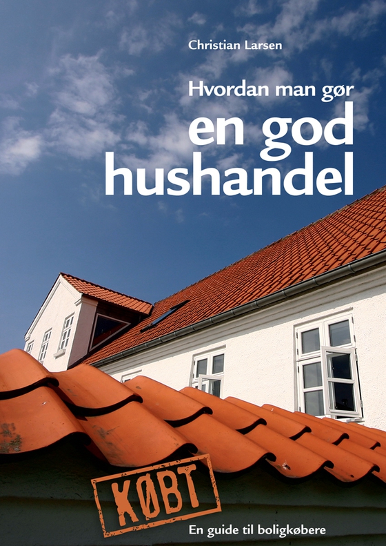 Hvordan man gør en god hushandel - En guide til boligkøbere (e-bog) af Christian Larsen