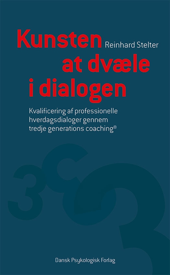 Kunsten at dvæle i dialogen - Kvalificering af professionelle hverdagsdialoger gennem tredje generations coaching® (e-bog) af Reinhard Stelter