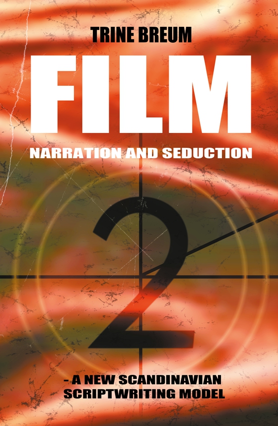 FILM - Narration and seduction - - a new scandinavian scriptwriting model (e-bog) af Trine Breum