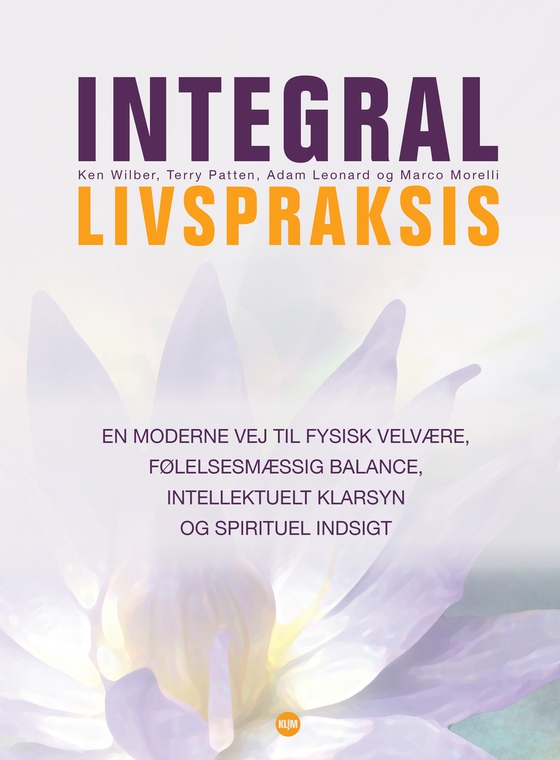 Integral livspraksis - en moderne vej til fysisk velvære, følelsesmæssig balance, intellektuelt klarsyn og spirituel indsigt (e-bog) af Adam Leonard