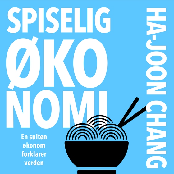 Spiselig økonomi - En sulten økonom forklarer verden (e-bog) af Ha-Joon Chang