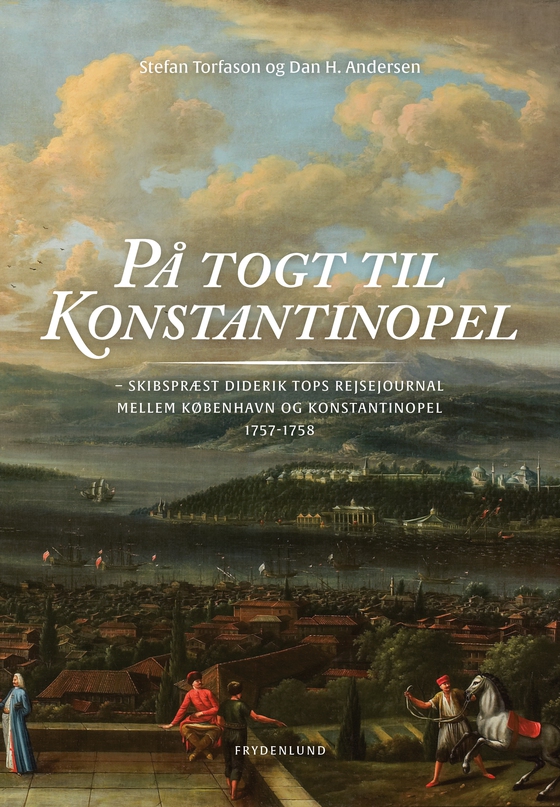 På togt til Konstantinopel - – skibspræst Diderik Tops rejsejournal mellem København og Konstantinopel 1757-1758 (e-bog) af Dan H. Andersen