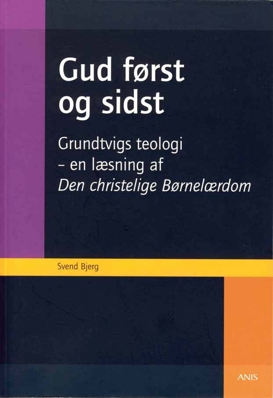Gud først og sidst - Grundtvigs teologi - en læsning af Den Christelige Børnelærdom (e-bog) af Svend Bjerg