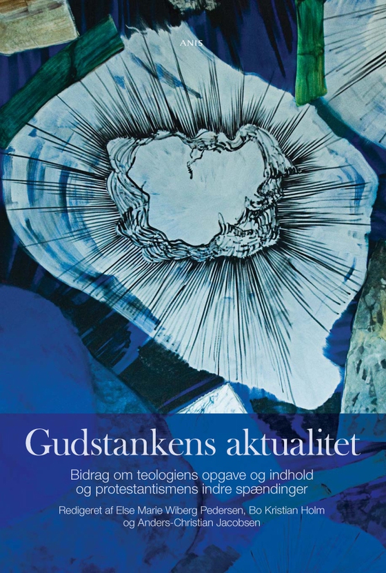 Gudstankens aktualitet - Bidrag om teologiens opgave og indhold og protestantismens indre spændinger (e-bog) af Else Marie Wiberg Pedersen m.fl. (redaktion)