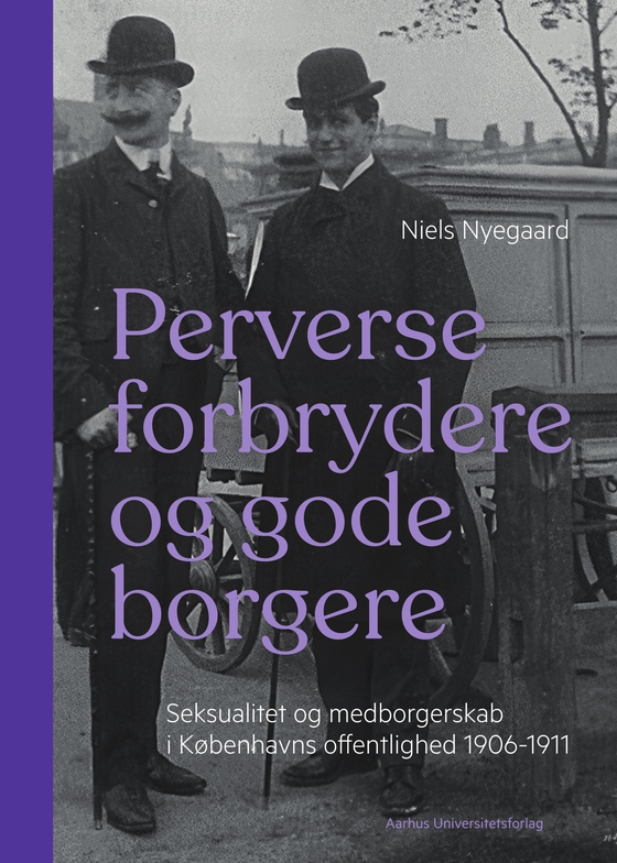 Perverse forbrydere og gode borgere - Seksualitet og medborgerskab i Københavns offentlighed 1906-11 (e-bog) af Niels Nyegaard
