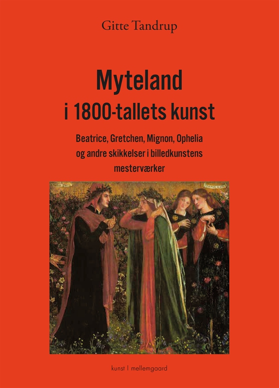 MYTELAND I 1800-TALLETS KUNST - Beatrice, Gretchen, Mignon, Ophelia og andre skikkelser i billedkunstens mesterværker (e-bog) af Gitte Tandrup