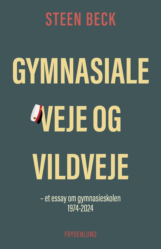 Gymnasiale veje og vildveje - – et essay om gymnasieskolen 1974-2024 (e-bog) af Steen Beck