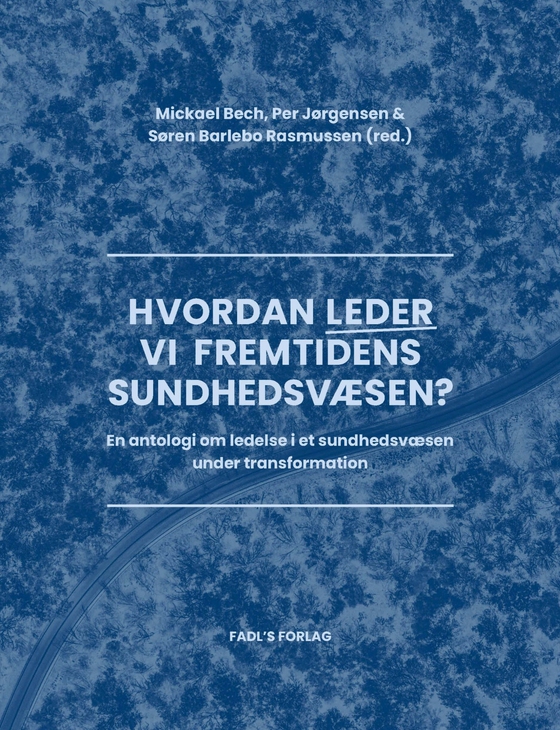 Hvordan leder vi fremtidens sundhedsvæsen? - En antologi om ledelse i et sundhedsvæsen under transformation (e-bog) af Søren Barlebo Rasmussen