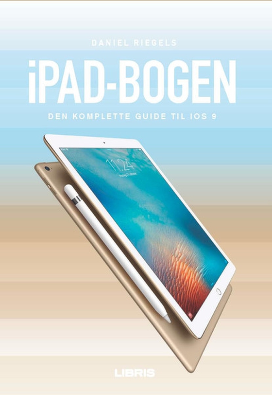 iPad Bogen iOS 9 - Alt det du kan med din iPad (e-bog) af Daniel Riegels