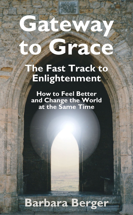 Gateway to Grace - The Fast Track to Enlightenment - How to Feel Better and Change the World at the Same Time (e-bog) af Barbara Berger