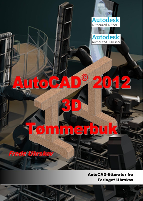 AutoCAD 2012 3D Tømmerbuk (e-bog) af Frede Uhrskov