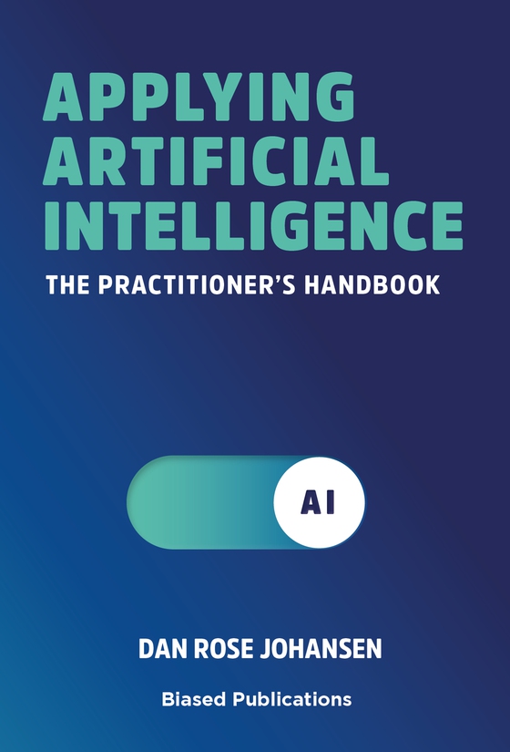 Applying Artificial Intelligence - The Practitioner's Handbook (e-bog) af Dan Rose Johansen