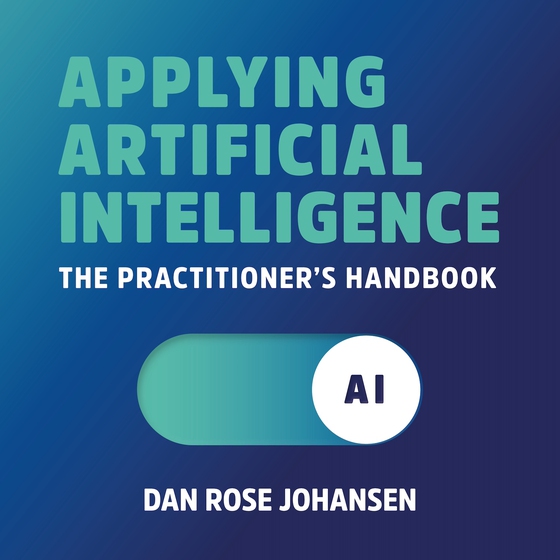 Applying Artificial Intelligence - The Practitioner's Handbook (lydbog) af Dan Rose Johansen