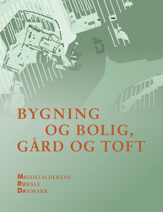 Bygning og bolig, gård og toft - Middelalderens rurale Danmark 1 (e-bog) af n a