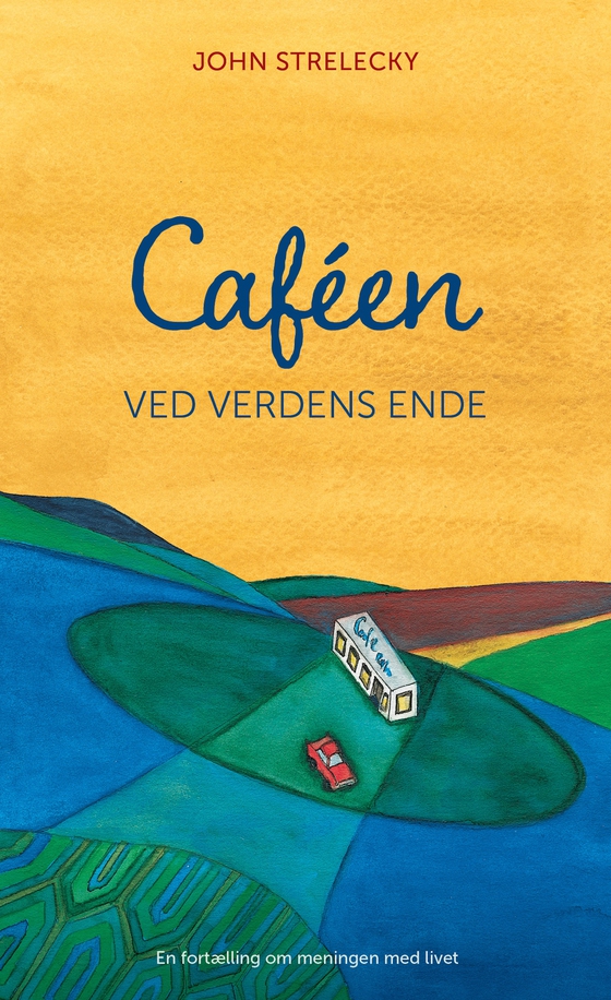 Caféen ved verdens ende - En fortælling om meningen med livet (e-bog) af John Strelecky