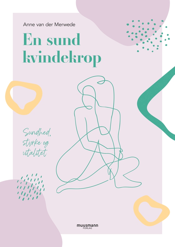 En sund kvindekrop - Sundhed, styrke og vitalitet (e-bog) af Anne van der Merwede