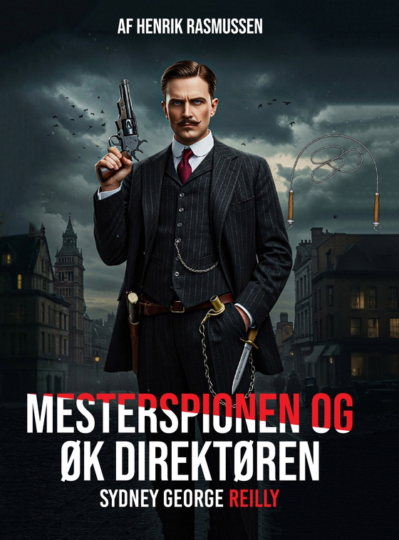 Mesterspionen & ØK Direktøren Sydney George Reilly (e-bog) af Henrik Rasmussen