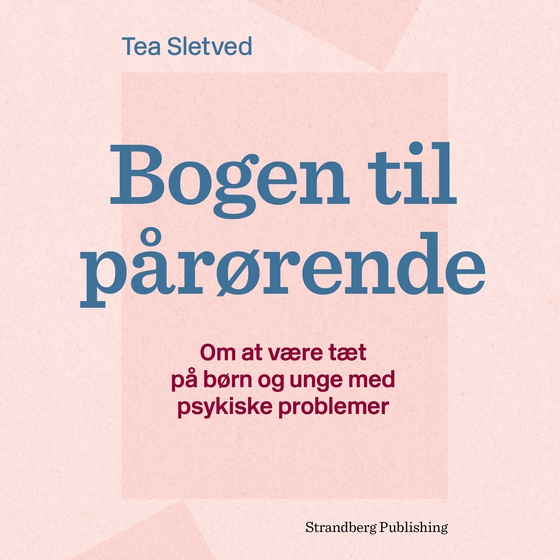 Bogen til pårørende - Om at være tæt på børn og unge med psykiske problemer (lydbog) af Tea Sletved