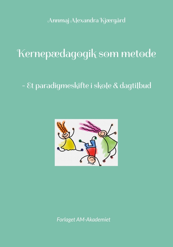 Kernepædagogik som metode - - Et paradigmeskifte i skole & dagtilbud (e-bog) af Forlaget AM-Akademiet