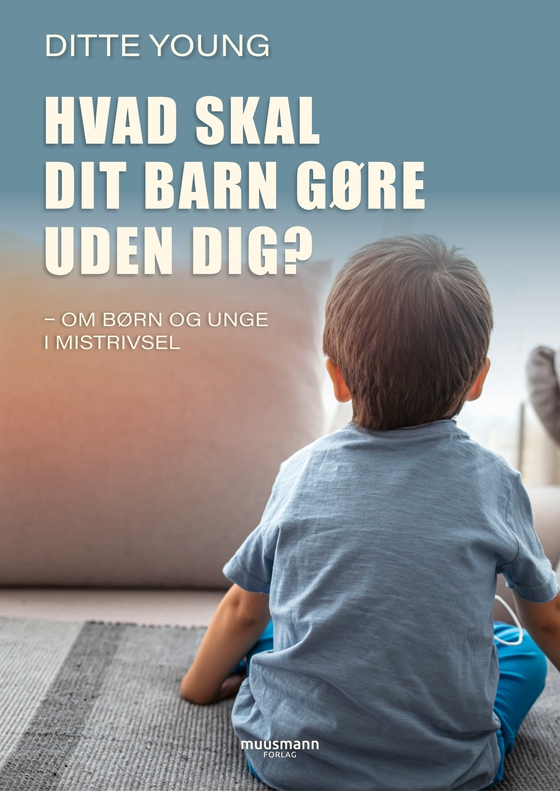 Hvad skal dit barn gøre uden dig? - Om børn og unge i mistrivsel (e-bog) af Ditte Young